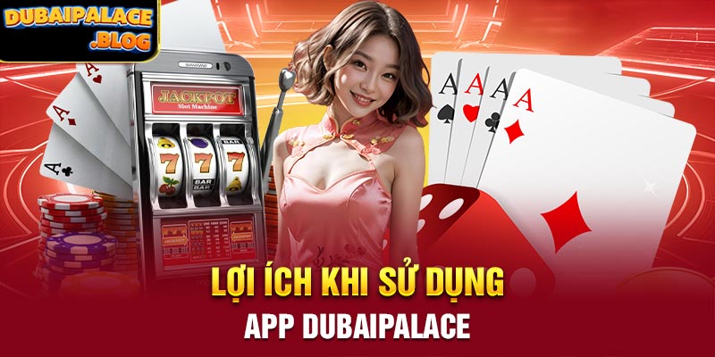 Lợi ích khi sử dụng app Dubaipalace