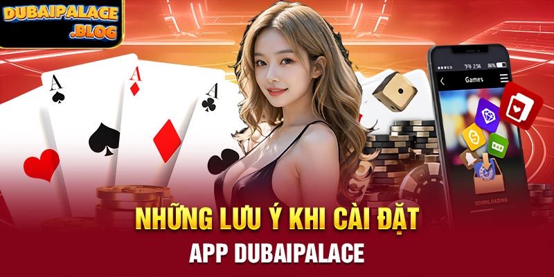 Những lưu ý khi cài đặt app Dubaipalace