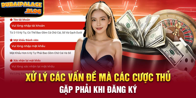 Xử lý các vấn đề mà các cược thủ gặp phải khi đăng ký