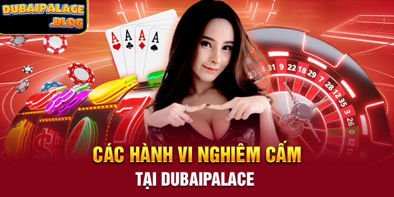 Các hành vi nghiêm cấm tại Dubaipalace